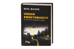 Книга Ілюзія ефективності як і чому нас пошивають у дурні